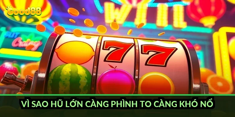 Nổ hũ săn jackpot khủng Good88 và cơ chế quỹ hũ tích luỹ 4 Vì sao hũ lớn càng phình to càng khó nổ